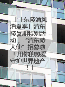 「东陵清风消夏季」清东陵暑期特别活动，“清东陵大使”招募啦！用你的热爱守护世界遗产！