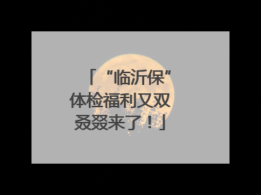 “临沂保”体检福利又双叒叕来了！