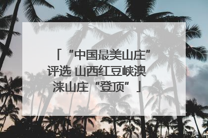 “中国最美山庄”评选 山西红豆峡澳涞山庄“登顶”