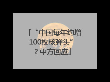 “中国每年约增100枚核弹头”？中方回应
