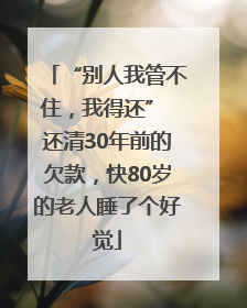 “别人我管不住，我得还” 还清30年前的欠款，快80岁的老人睡了个好觉