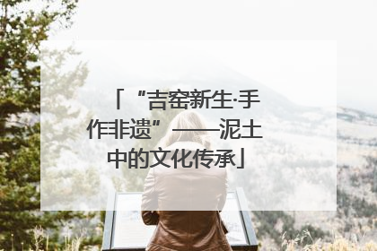 “吉窑新生·手作非遗”——泥土中的文化传承