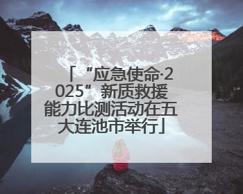“应急使命·2025”新质救援能力比测活动在五大连池市举行
