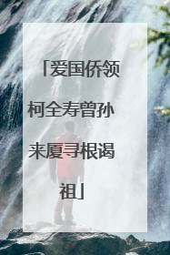 爱国侨领柯全寿曾孙来厦寻根谒祖