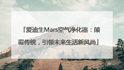 爱迪生Mars空气净化器：颠覆传统，引领未来生活新风尚