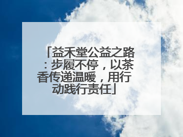 益禾堂公益之路：步履不停，以茶香传递温暖，用行动践行责任