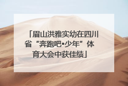 眉山洪雅实幼在四川省“奔跑吧•少年”体育大会中获佳绩