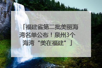 福建省第二批美丽海湾名单公布！泉州3个海湾“美在福建”