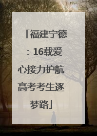 福建宁德：16载爱心接力护航高考考生逐梦路