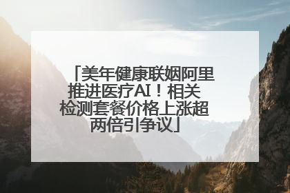 美年健康联姻阿里推进医疗AI！相关检测套餐价格上涨超两倍引争议