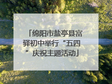 绵阳市盐亭县富驿初中举行“五四”庆祝主题活动