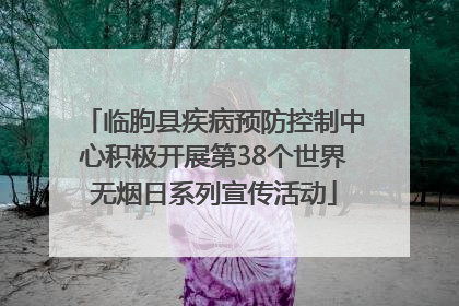 临朐县疾病预防控制中心积极开展第38个世界无烟日系列宣传活动