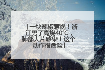 一块辣椒惹祸！浙江男子高烧40℃，肺部大片感染！这个动作很危险