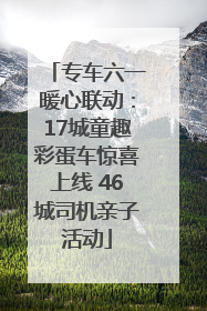 专车六一暖心联动：17城童趣彩蛋车惊喜上线 46城司机亲子活动