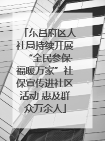 东昌府区人社局持续开展“全民参保·福暖万家”社保宣传进社区活动 惠及群众万余人