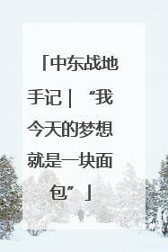 中东战地手记｜“我今天的梦想就是一块面包”