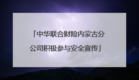 中华联合财险内蒙古分公司积极参与安全宣传