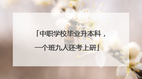 中职学校毕业升本科，一个班九人还考上研