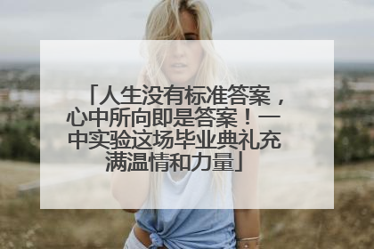 人生没有标准答案，心中所向即是答案！一中实验这场毕业典礼充满温情和力量