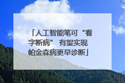 人工智能笔可“看字断病” 有望实现帕金森病更早诊断