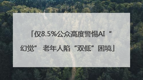 仅8.5%公众高度警惕AI“幻觉” 老年人陷“双低”困境