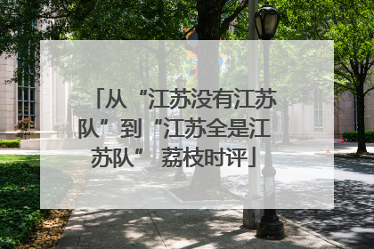 从“江苏没有江苏队”到“江苏全是江苏队” 荔枝时评