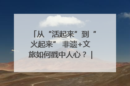 从“活起来”到“火起来” 非遗+文旅如何戳中人心？｜文旅融合看四川