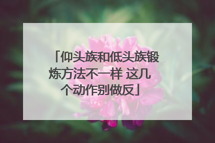 仰头族和低头族锻炼方法不一样 这几个动作别做反