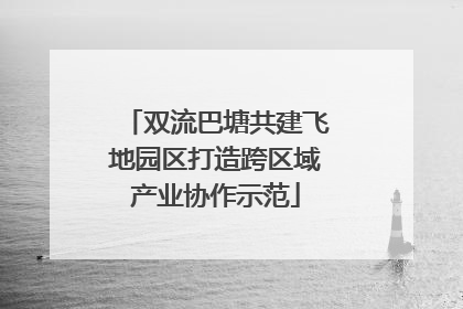双流巴塘共建飞地园区打造跨区域产业协作示范