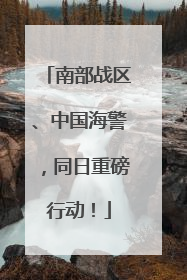 南部战区、中国海警，同日重磅行动！