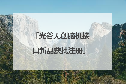 光谷无创脑机接口新品获批注册
