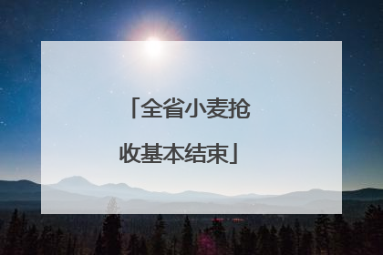 全省小麦抢收基本结束