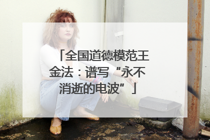 全国道德模范王金法：谱写“永不消逝的电波”