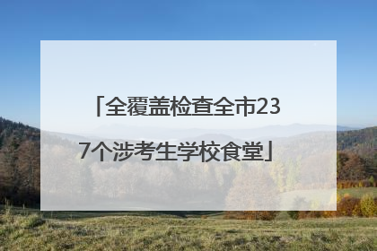 全覆盖检查全市237个涉考生学校食堂