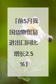 前5月我国货物贸易进出口同比增长2.5%