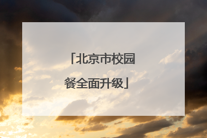 北京市校园餐全面升级