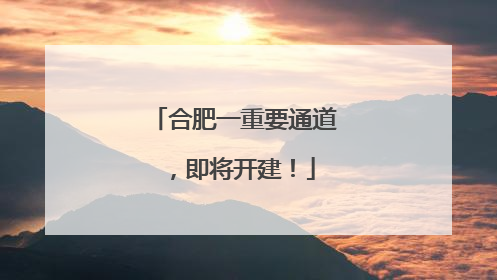 合肥一重要通道，即将开建！