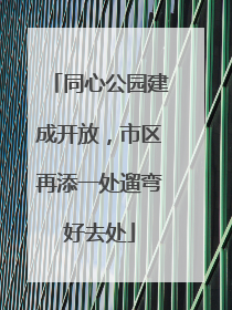 同心公园建成开放，市区再添一处遛弯好去处