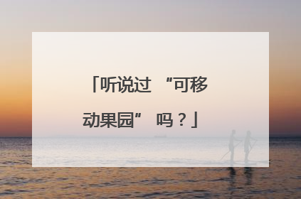 听说过 “可移动果园” 吗？