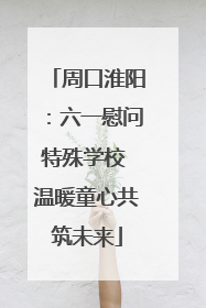 周口淮阳：六一慰问特殊学校 温暖童心共筑未来