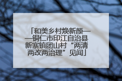 和美乡村焕新颜——铜仁市印江自治县新寨镇团山村“两清两改两治理”见闻