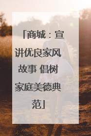 商城：宣讲优良家风故事 倡树家庭美德典范