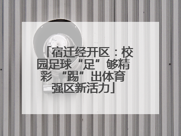 宿迁经开区：校园足球“足”够精彩 “踢”出体育强区新活力