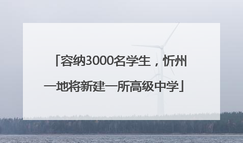 容纳3000名学生，忻州一地将新建一所高级中学