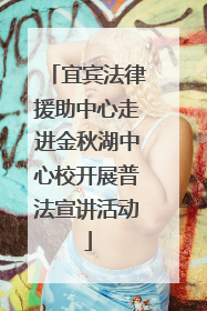 宜宾法律援助中心走进金秋湖中心校开展普法宣讲活动