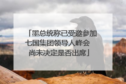 墨总统称已受邀参加七国集团领导人峰会 尚未决定是否出席