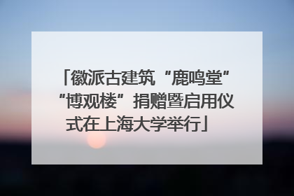 徽派古建筑“鹿鸣堂”“博观楼”捐赠暨启用仪式在上海大学举行