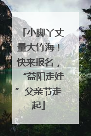 小脚丫丈量大竹海！快来报名，“益阳走娃”父亲节走起