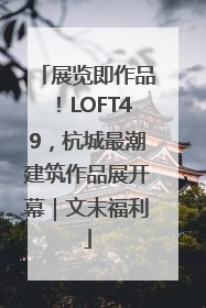 展览即作品！LOFT49，杭城最潮建筑作品展开幕｜文末福利