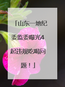 山东一地纪委监委曝光4起违规吃喝问题！